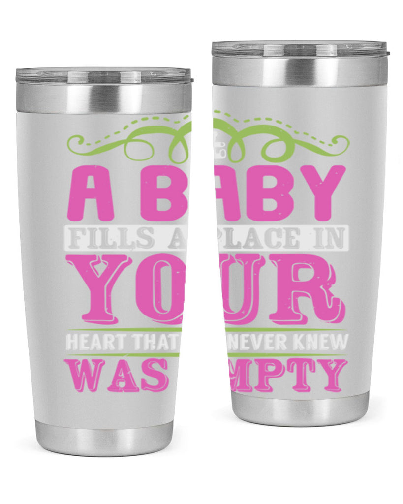 A baby fills A place in Your Heart that you never knew was empty Style 294#- baby- tumbler