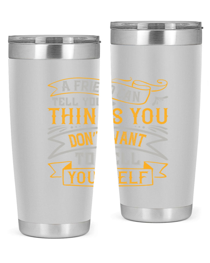 A friend can tell you things you don’t want to tell yourself Style 113#- Best Friend- Tumbler