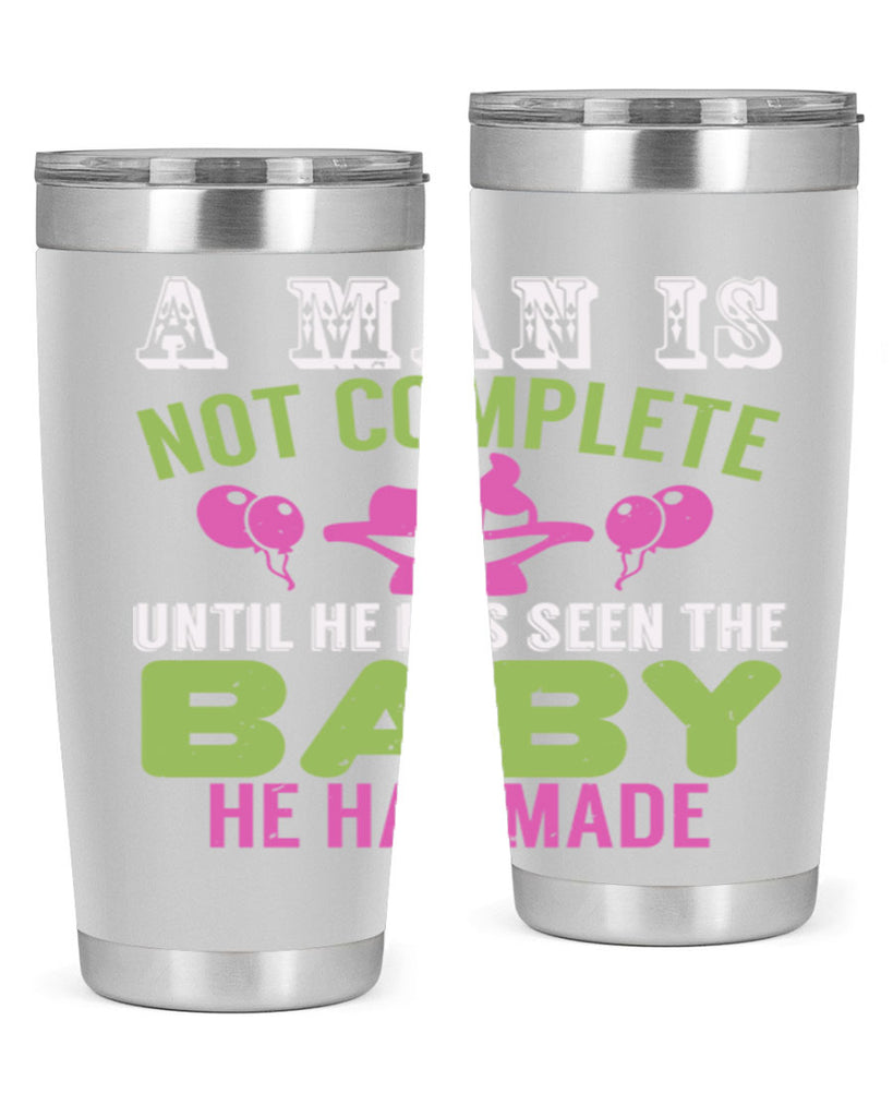 A man is not complete until he has seen the baby Style 155#- baby- tumbler