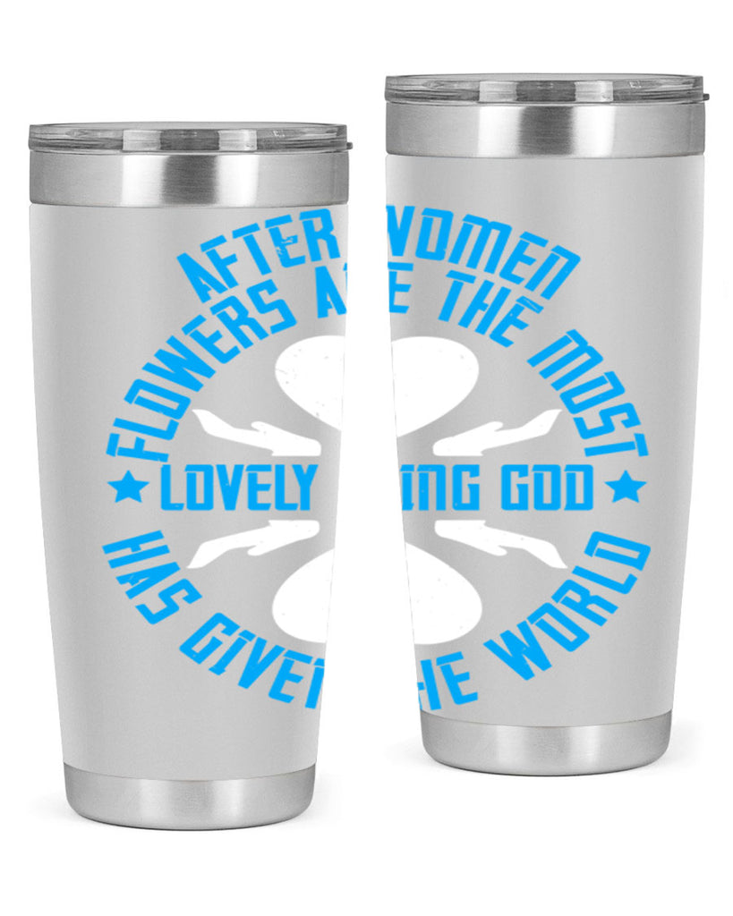 After women flowers are the most lovely thing God has given the world Style 79#- womens day- Tumbler