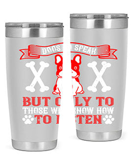 Dogs do speak but only to those who know how to listen Style 218#- dog- Tumbler