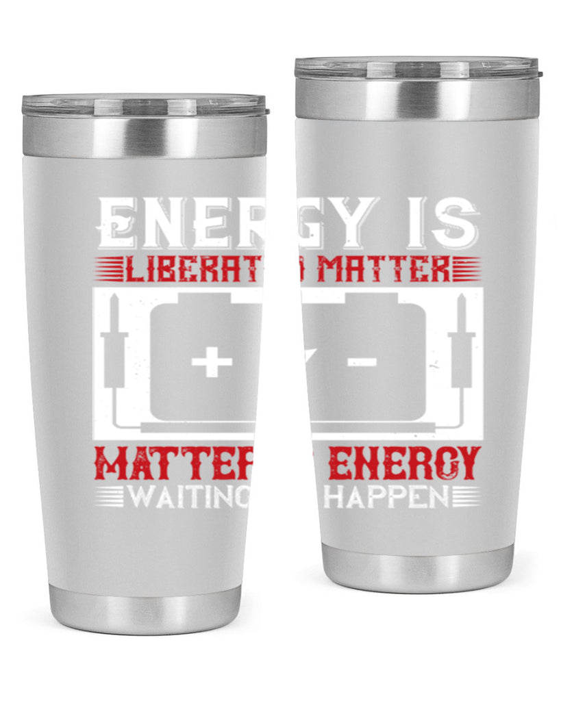 Energy is liberated matter matter is energy waiting to happen Style 42#- electrician- tumbler