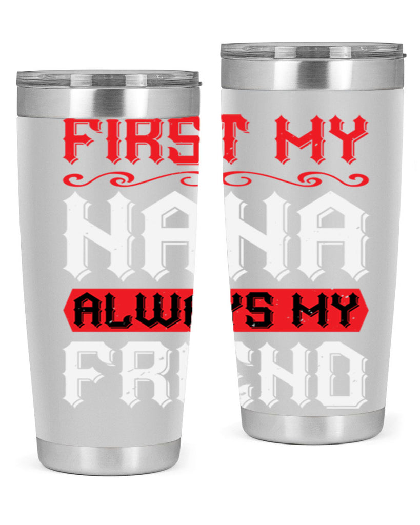 FIRST MY NANA ALWAYS MY FRIEND 106#- grandma - nana- Tumbler