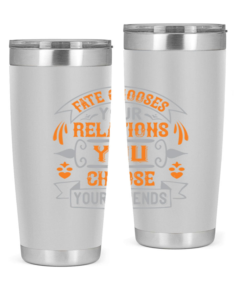 Fate chooses your relations you choose your friends Style 105#- Best Friend- Tumbler