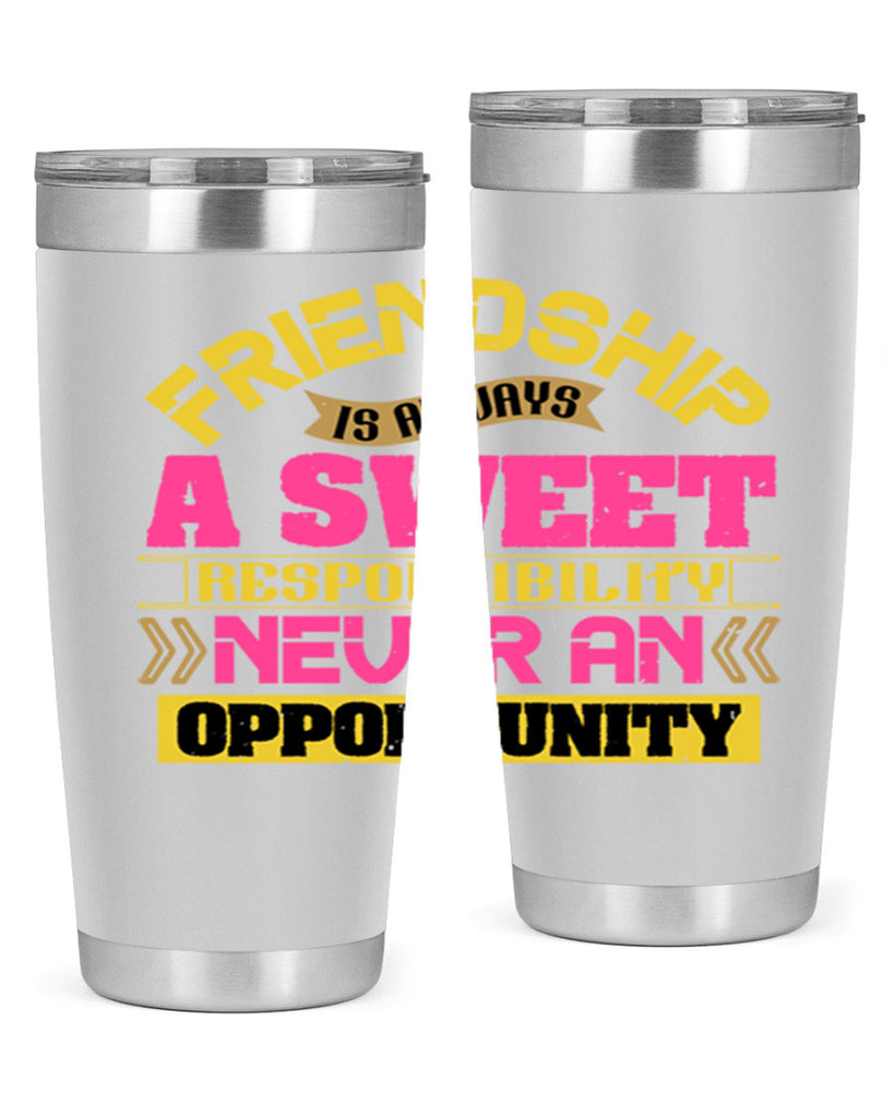 Friendship is always a sweet responsibility never an opportunity Style 106#- Best Friend- Tumbler