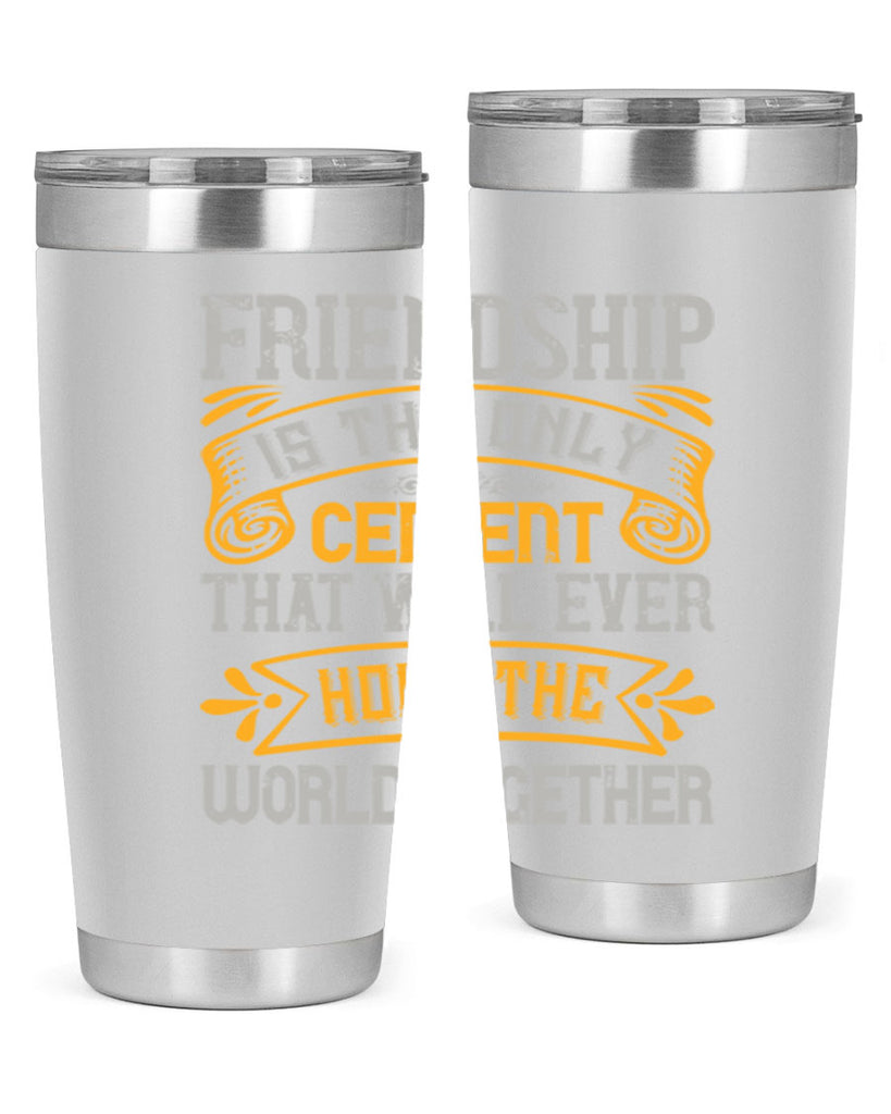 Friendship is the only cement that will ever hold the world together Style 89#- Best Friend- Tumbler