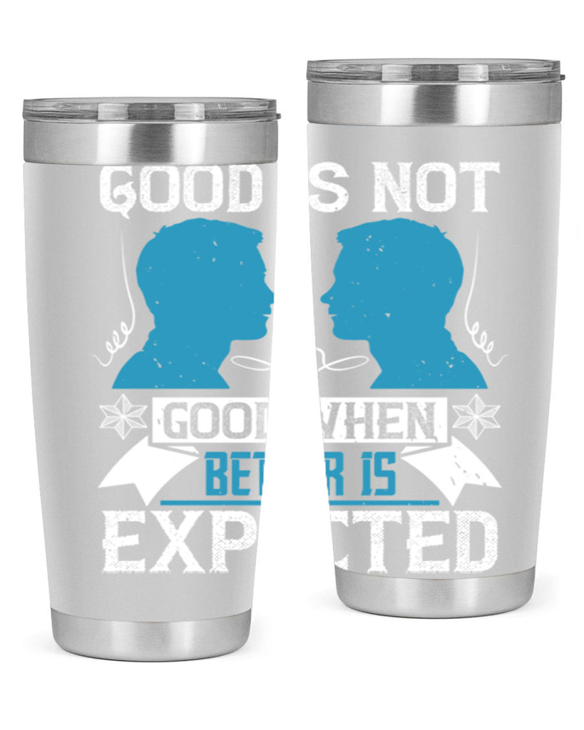 Good is not good when better is expected Style 34#- coaching- tumbler