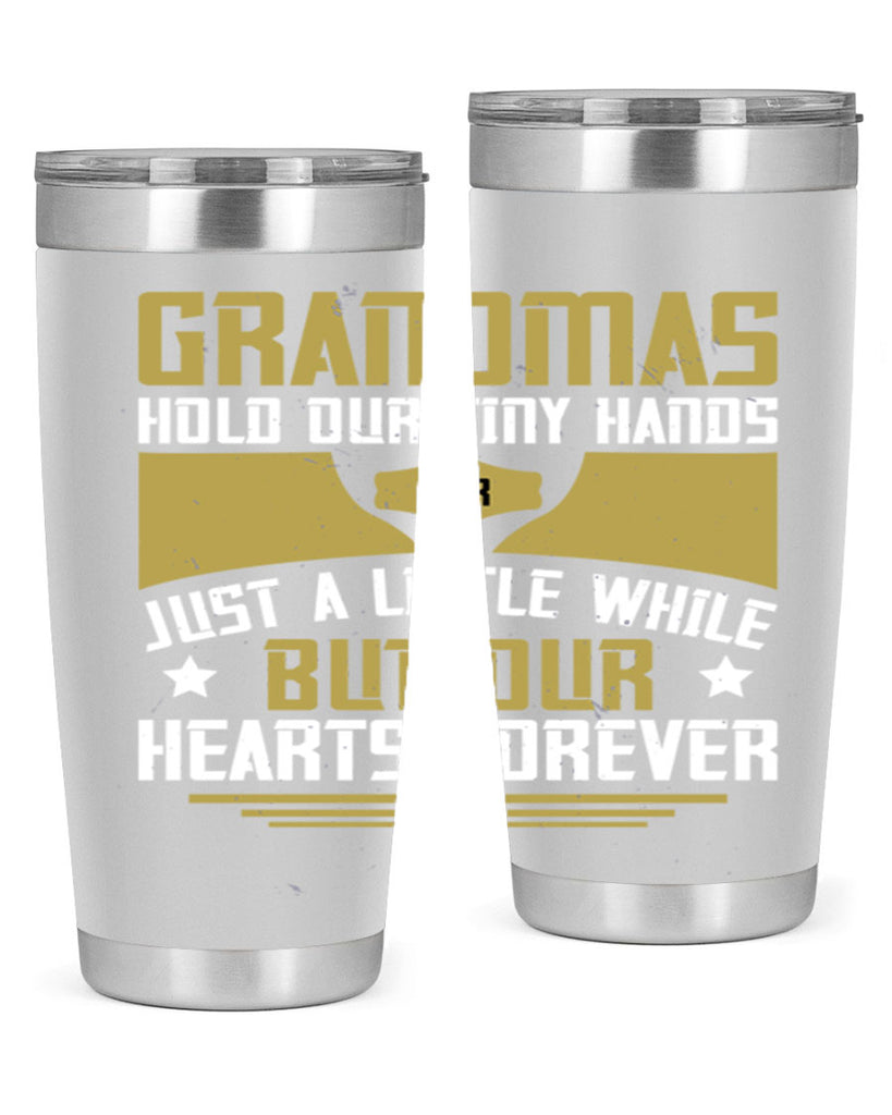 Grandmas hold our tiny hands for just a little while…but our hearts forever 84#- grandma - nana- Tumbler