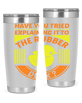 Have you tried explaining it to the rubber duck Style 45#- duck- Tumbler