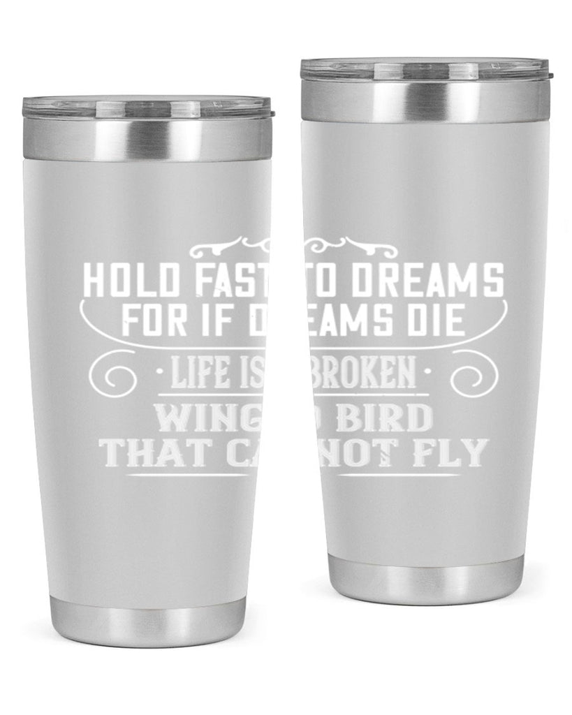 Hold fast to dreams for if dreams die life is a broken winged bird that cannot fly Style 65#- womens day- Tumbler