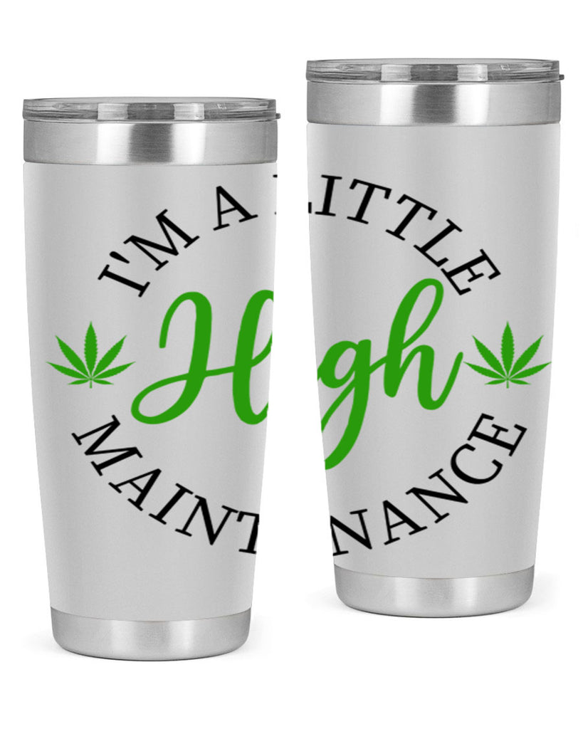 I M A LITTLE HIGH MAINTENANCE 140#- marijuana- Tumbler