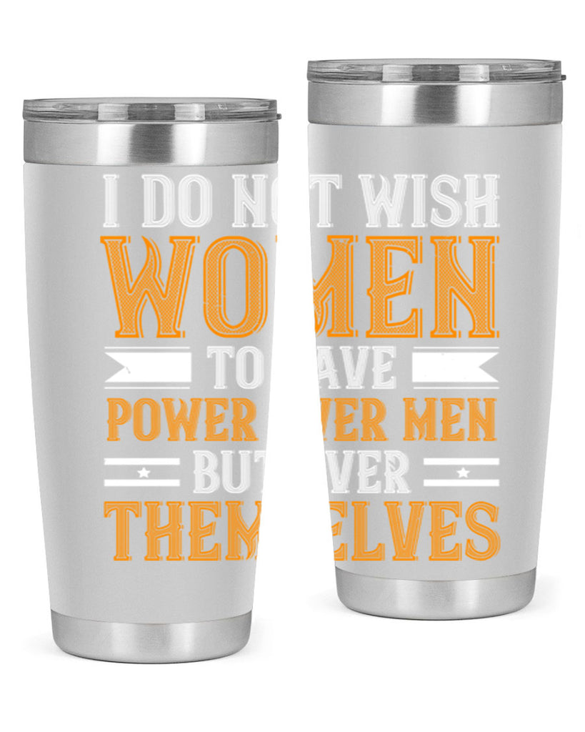 I do not wish women to have power over men but over themselves Style 61#- womens day- Tumbler