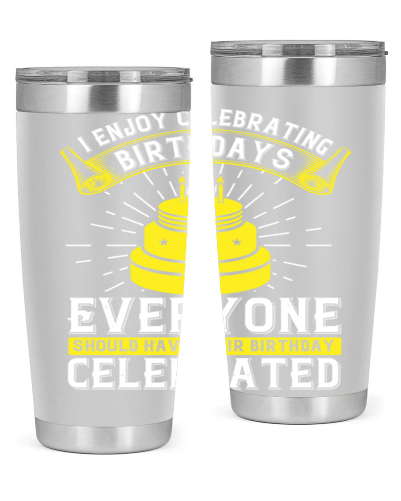 I enjoy celebrating birthdays Everyone should have their birthday celebrated Style 74#- birthday- tumbler