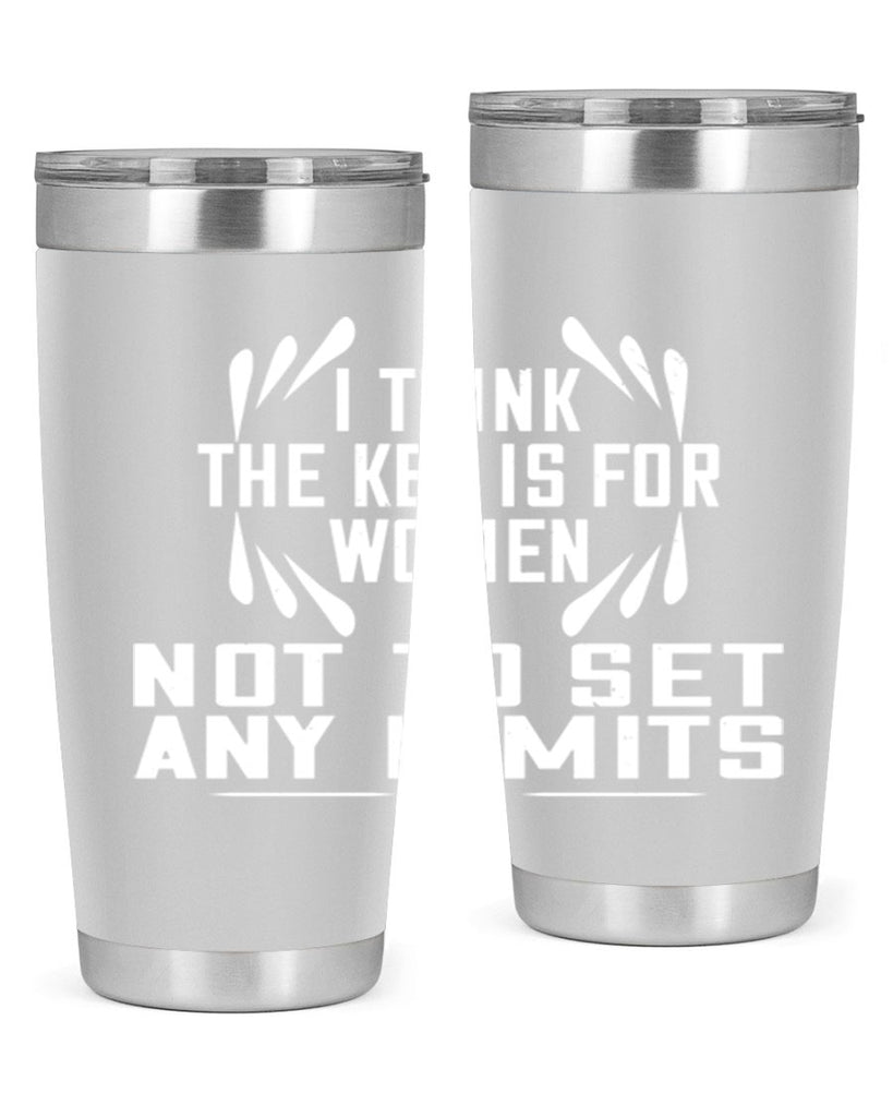 I think the key is for women not to set any limits Style 99#- womens day- Tumbler