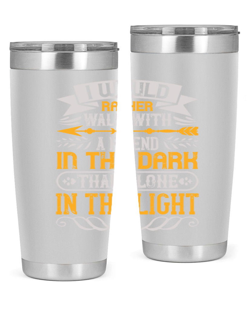 I would rather walk with a friend in the dark than alone in the light Style 83#- Best Friend- Tumbler