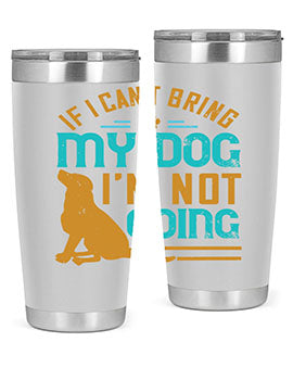 If I Cant Bring My Dog Im Not Going Style 183#- dog- Tumbler