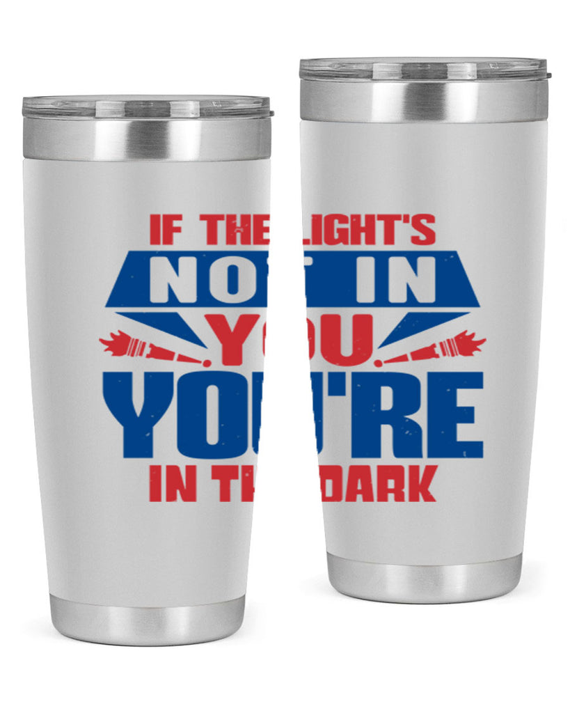 If the lights not in you youre in the dark Style 14#- Fourt Of July- Tumbler