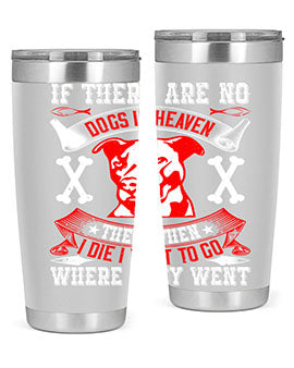 If there are no dogs in Heaven then when I die I want to go where they went Style 188#- dog- Tumbler