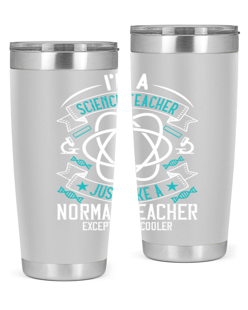 Im A Science Teacher Just Like A Normal Teacher Except Much Cooler Style 100#- teacher- tumbler