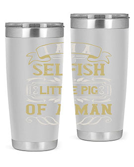 Im a selfish little pig of a man Style 62#- pig- Tumbler