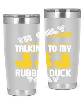 Im only talking to my rubber duck today Style 38#- duck- Tumbler