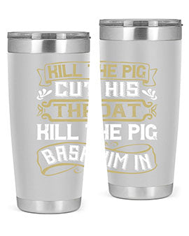 Kill the pig Cut his throat Kill the pig Bash him in Style 46#- pig- Tumbler