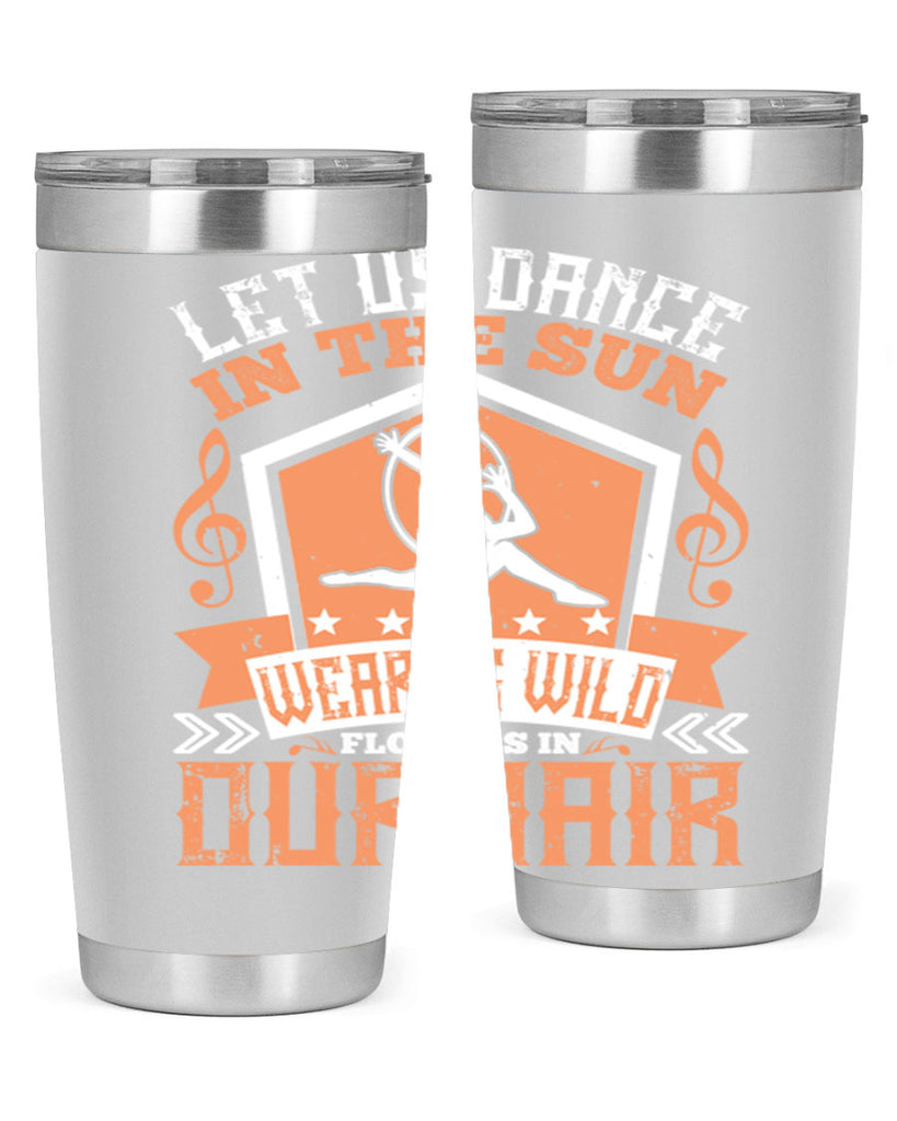 Let us dance in the sun wearing wild flowers in our hair… 22#- dance- Tumbler