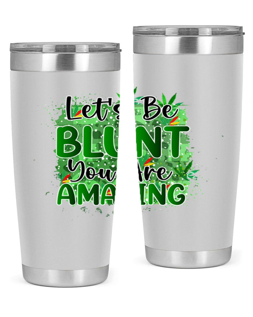 Lets Be Blunt You Are Amazing 180#- marijuana- Tumbler