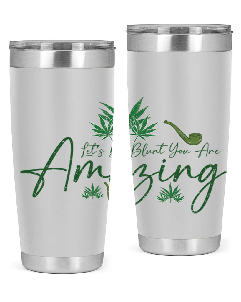 Lets Be Blunt You Are Amazing Sublimation 182#- marijuana- Tumbler