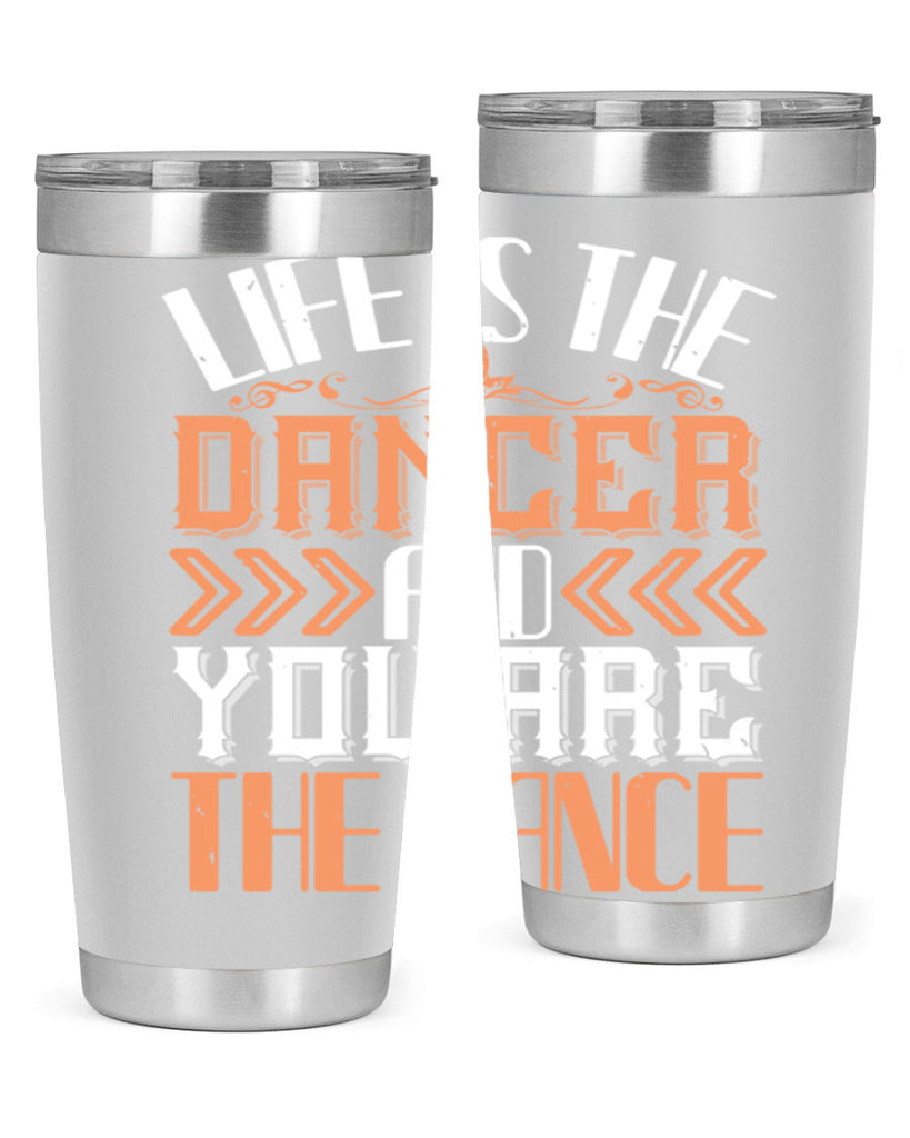 Life is the dancer and you are the dance 27#- dance- Tumbler