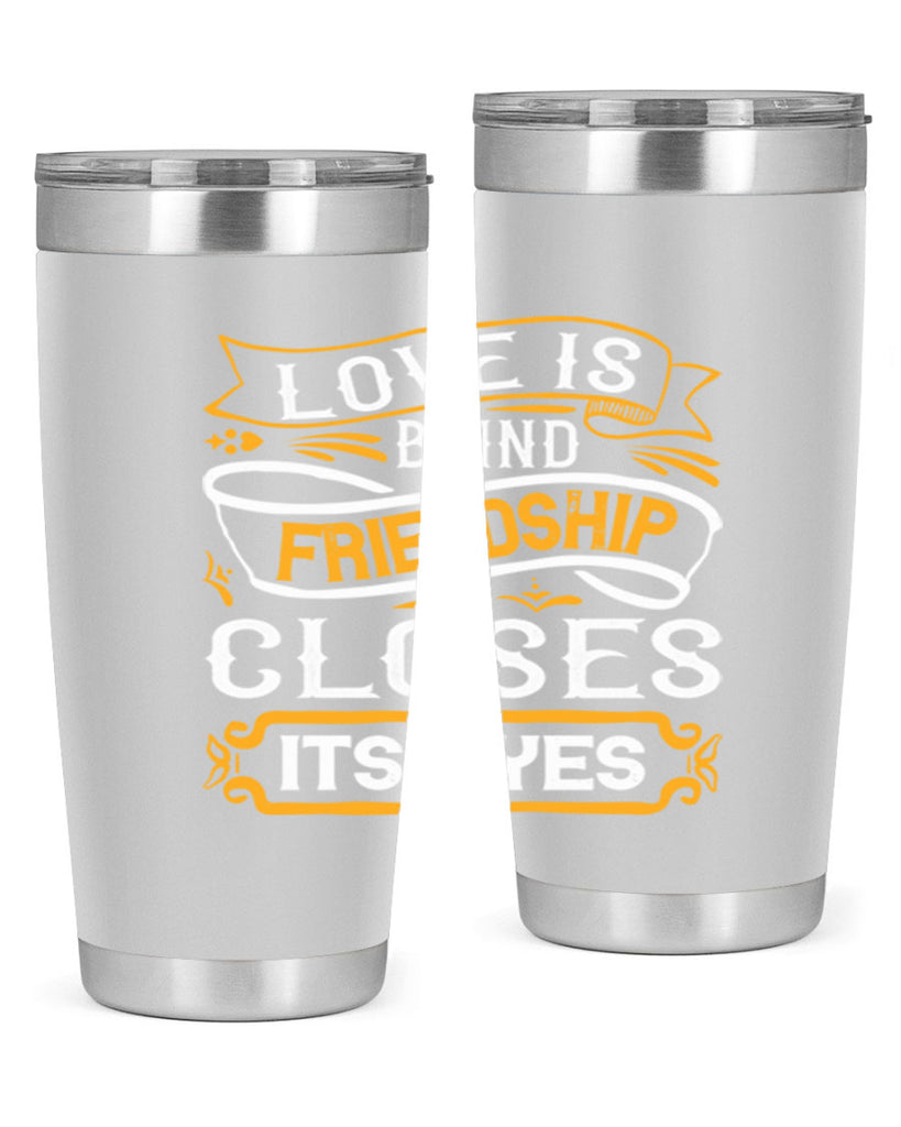 Love is blind friendship closes its eyes Style 71#- Best Friend- Tumbler