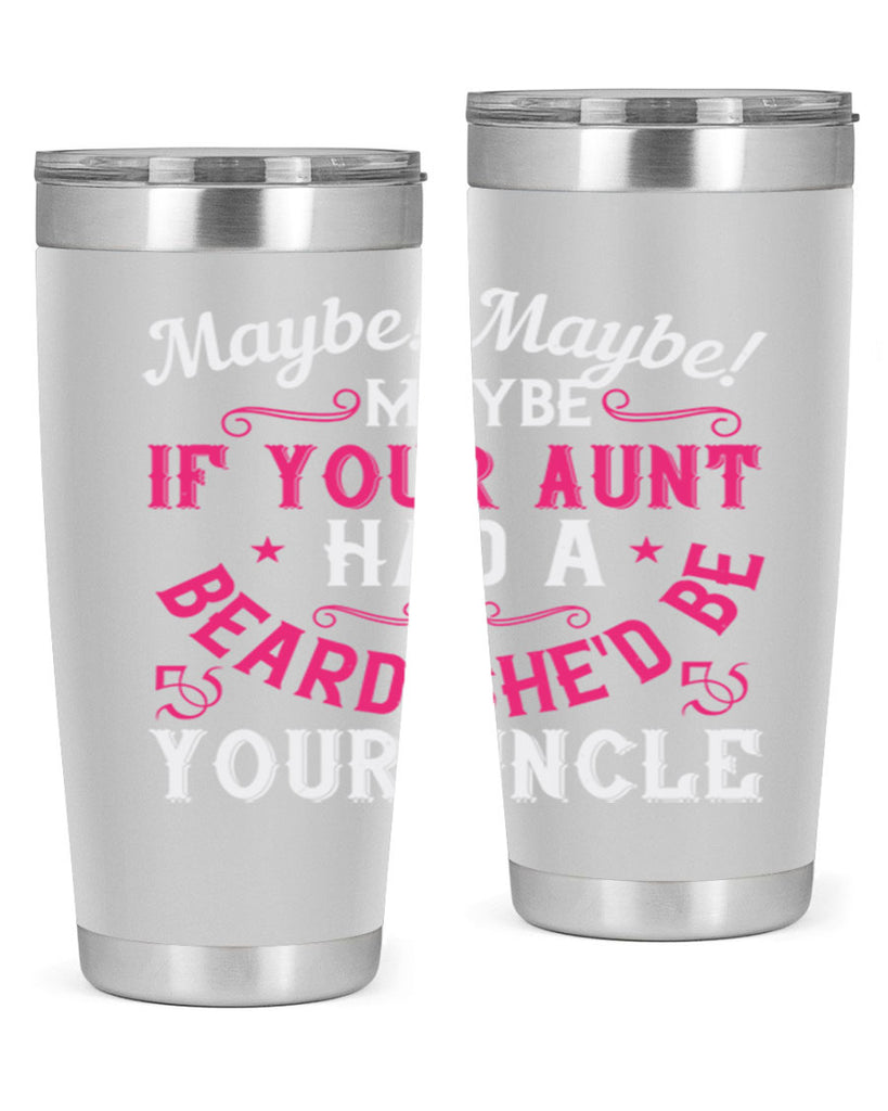 Maybe Maybe Maybe if your aunt had a beard shed be your uncle Style 39#- aunt- Tumbler