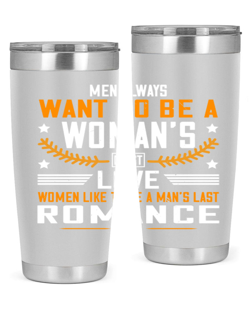 Men always want to be a womans first love women like to be a mans last romance Style 49#- womens day- Tumbler