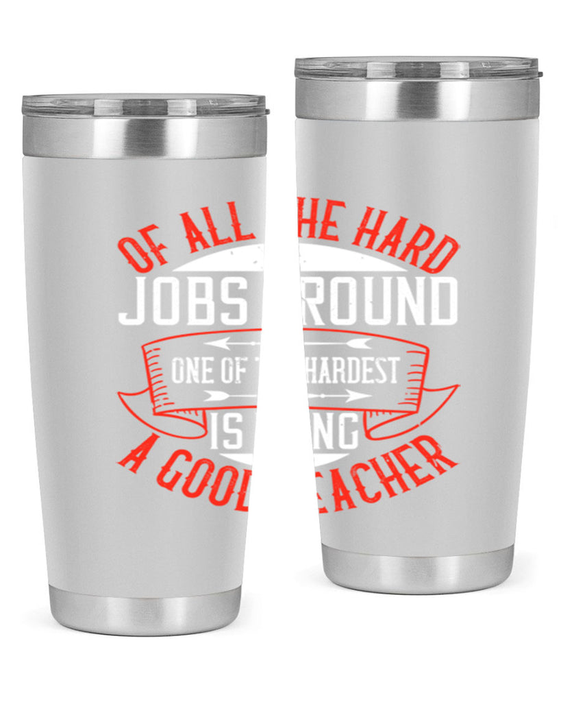 Of all the hard jobs around one of the hardest is being a good teacher Style 90#- teacher- tumbler