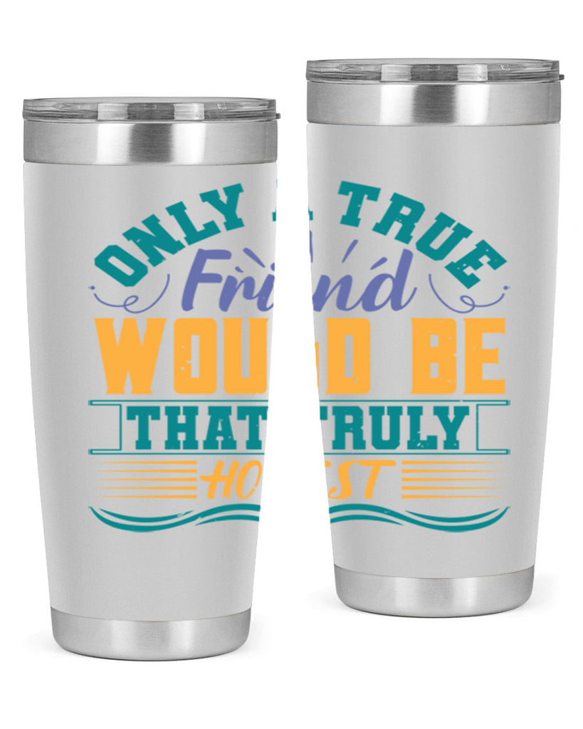 Only a true friend would be that truly honest Style 72#- Best Friend- Tumbler