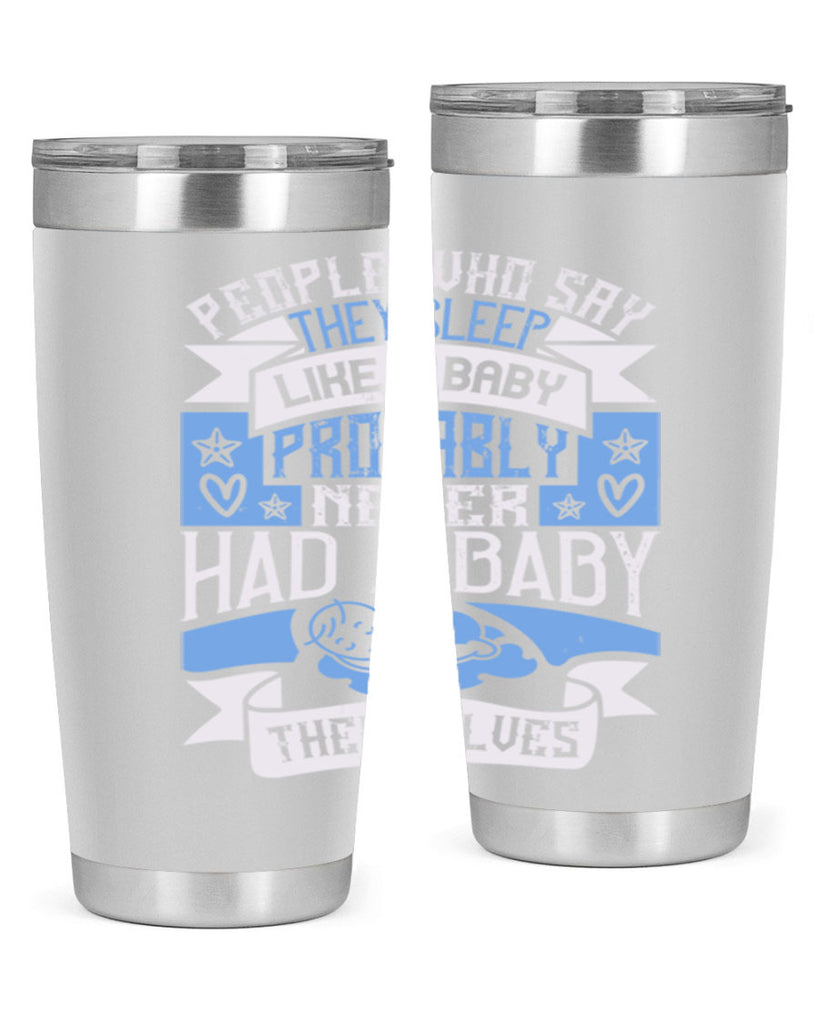 People who say they sleep like a baby probably never had a baby themselves Style 111#- baby- tumbler