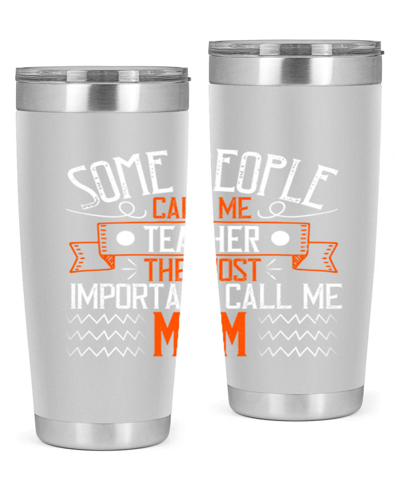 SOME PEOPLE CALL ME TEACHER THE MOST IMPORTANT CALL ME MOM Style 21#- teacher- tumbler