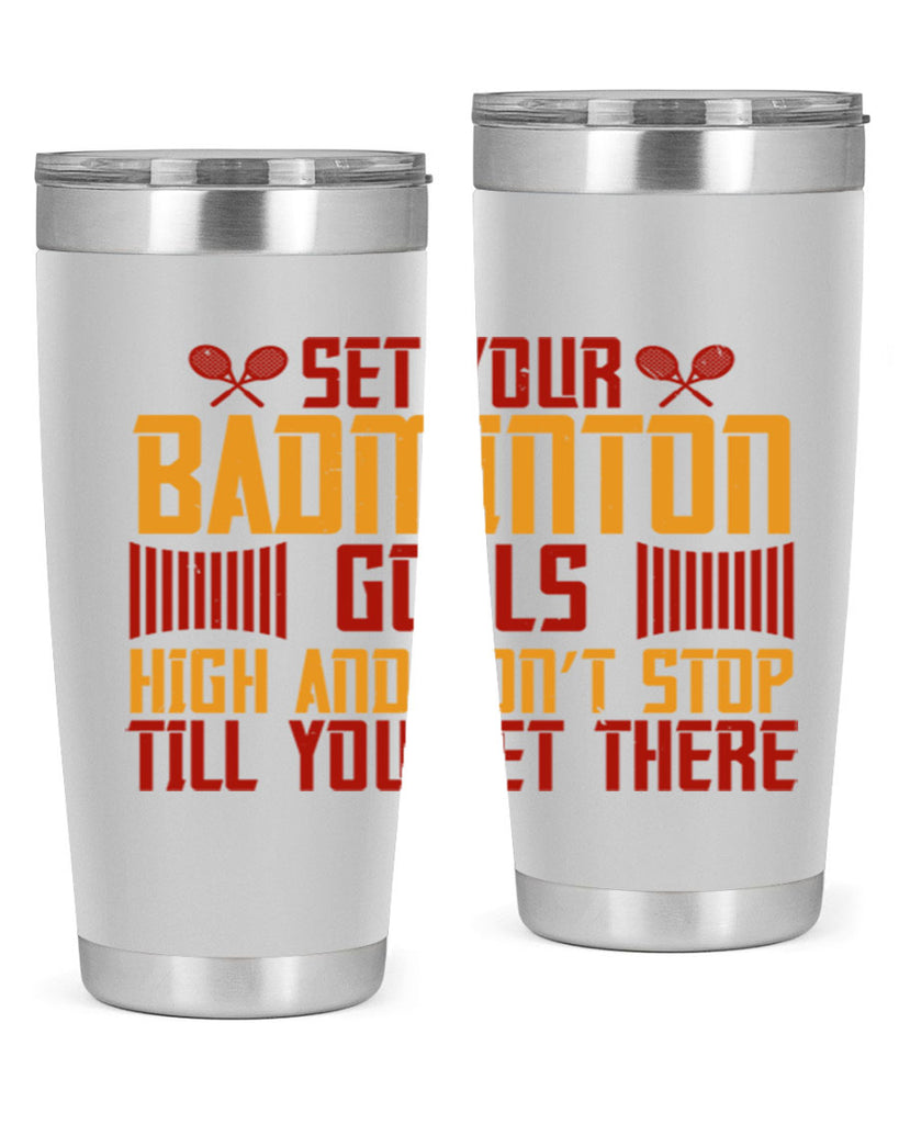 Set your badminton goals high and don’t stop till you get there 1873#- badminton- Tumbler
