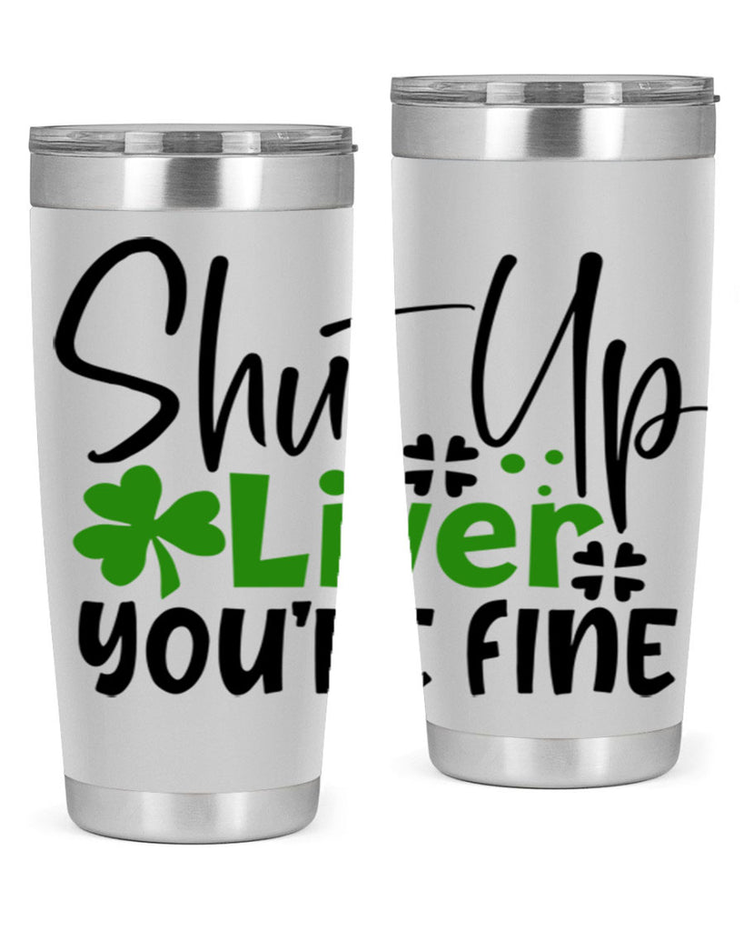 Shut Up Liver Youre Fine Style 146#- St Patricks Day- Tumbler