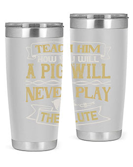 Teach him how you will a pig will never play the flute Style 28#- pig- Tumbler