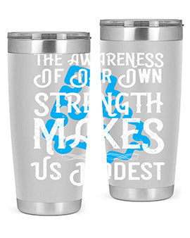 The awareness of our own strength makes us modest Style 26#- self awareness- Tumbler