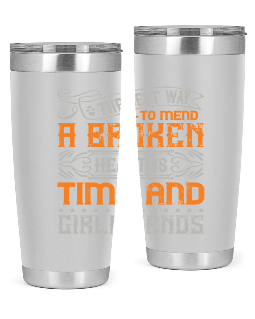 The best way to mend a broken heart is time and girlfriends Style 38#- Best Friend- Tumbler