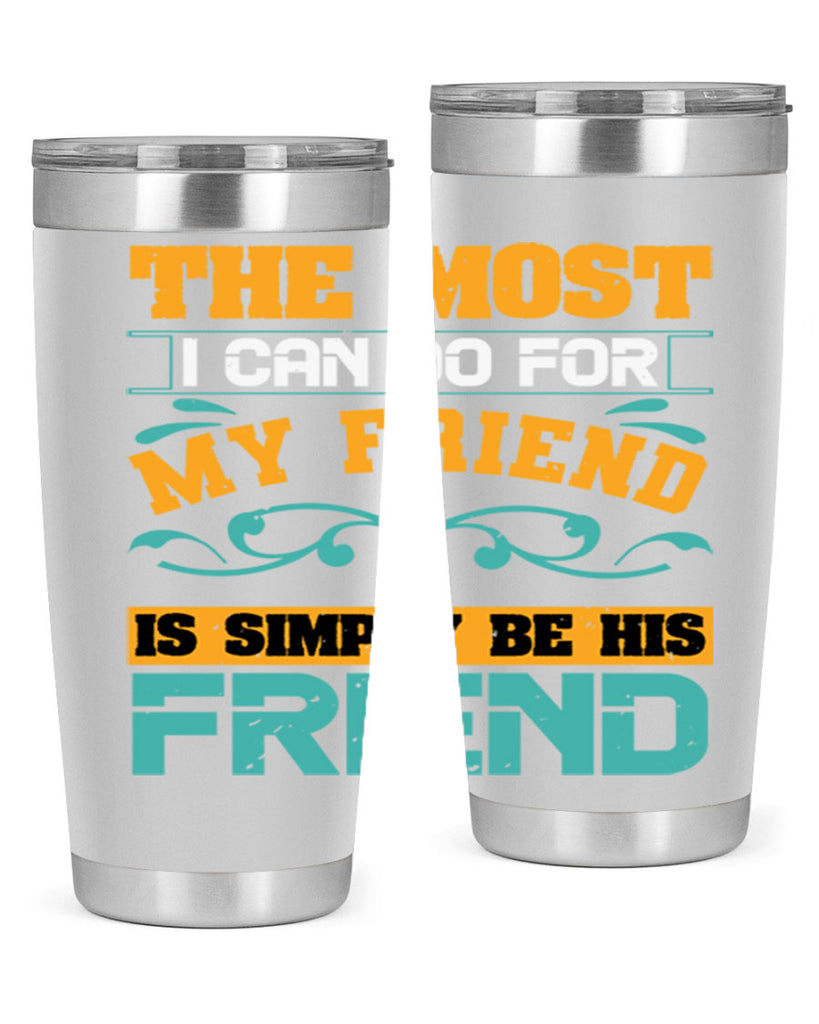 The most I can do for my friend is simply be his friend Style 56#- Best Friend- Tumbler