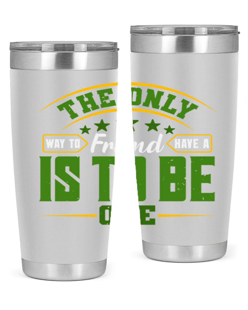 The only way to have a friend is to be one Style 44#- Best Friend- Tumbler