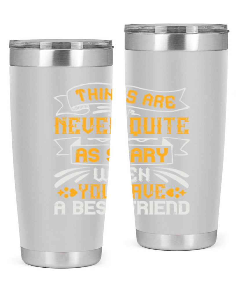 Things are never quite as scary when you have a best friend Style 24#- Best Friend- Tumbler