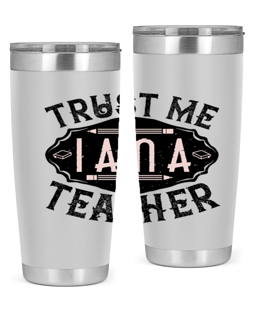 Trust Me I am a Teacher Style 2#- teacher- tumbler