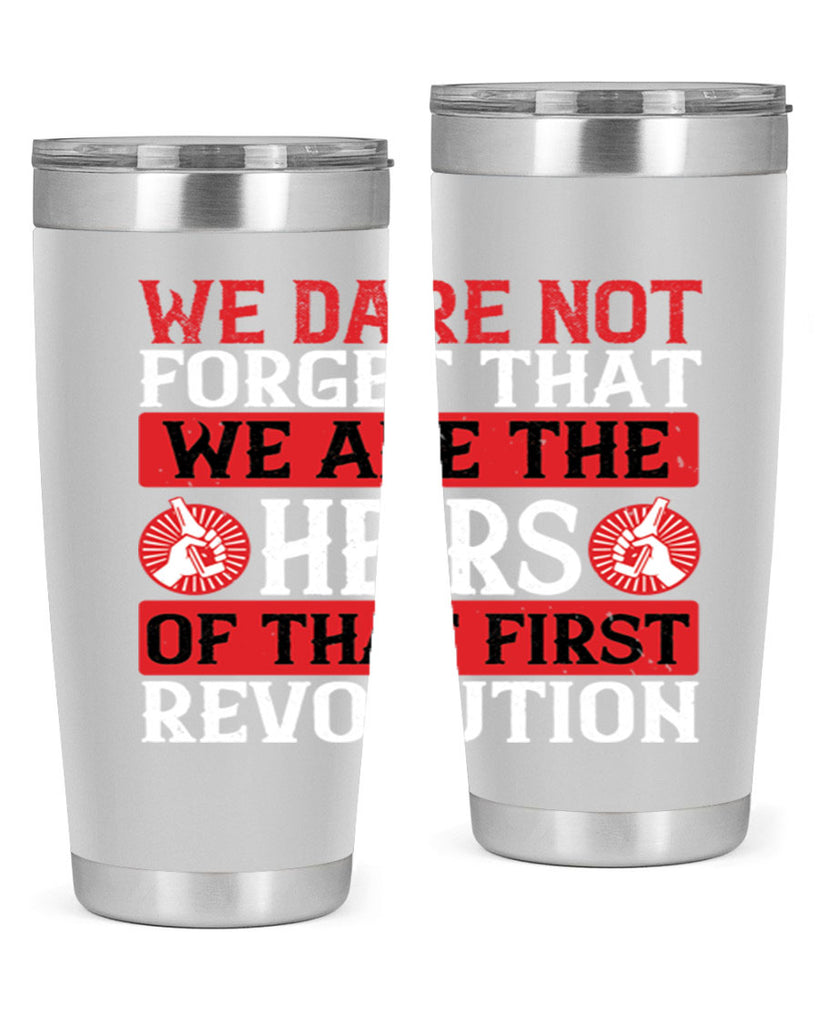 We dare not forget that we are the heirs of that first revolution Style 197#- Fourt Of July- Tumbler