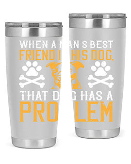 When a man’s best friend is his dog that dog has a problem Style 141#- dog- Tumbler