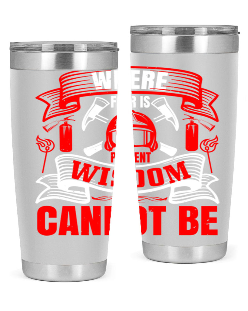 Where fear is present wisdom cannot be Style 6#- fire fighter- tumbler