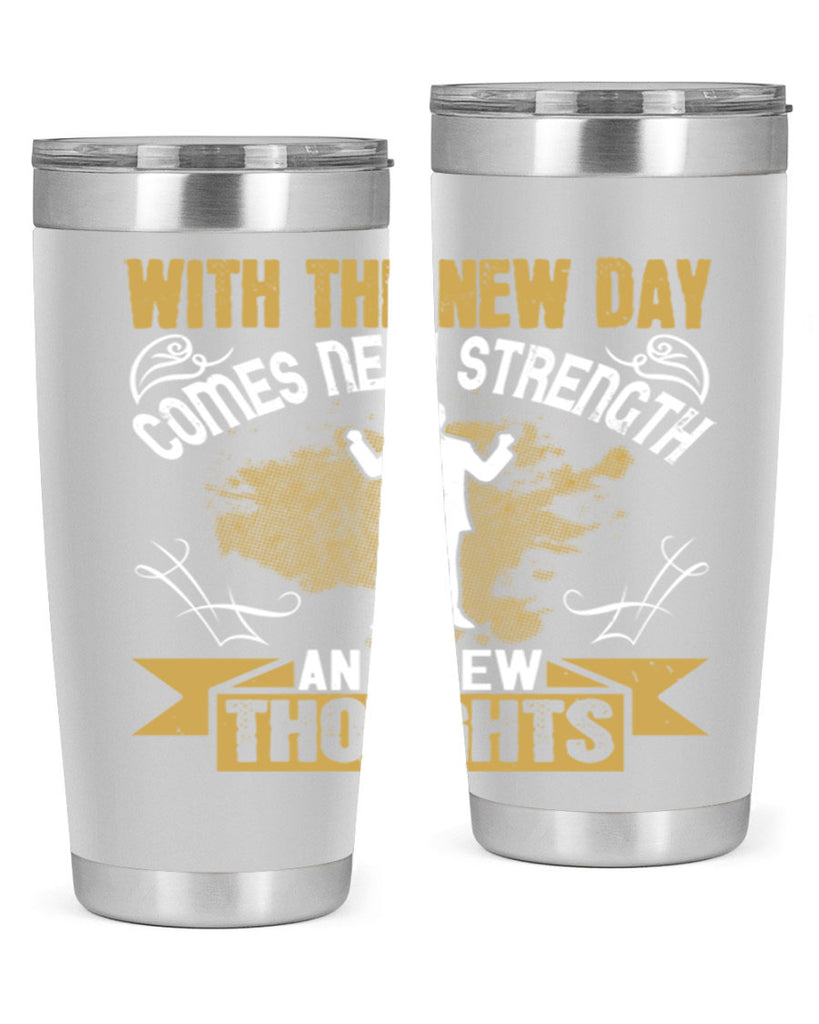 With the new day comes new strength and new thoughts Style 3#- motivation- Tumbler